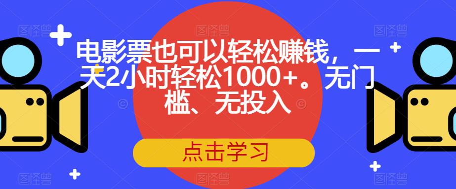 电影票也可以轻松赚钱，一天2小时轻松1000+。无门槛、无投入【揭秘】-千木学社