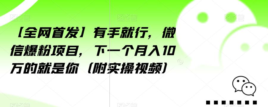 【全网首发】有手就行，微信爆粉项目，下一个月入10万的就是你（附实操视频）【揭秘】-千木学社