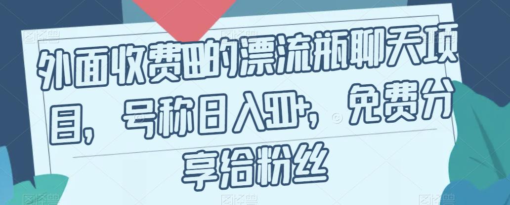 外面收费199的漂流瓶聊天项目，号称日入500+【揭秘】-千木学社