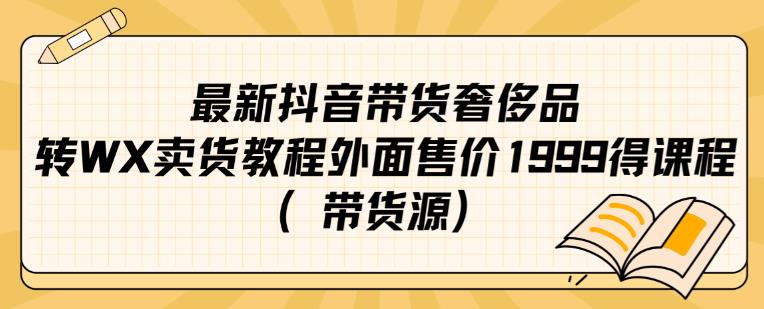 最新抖音奢侈品转微信卖货教程外面售价1999的课程（带货源）-千木学社