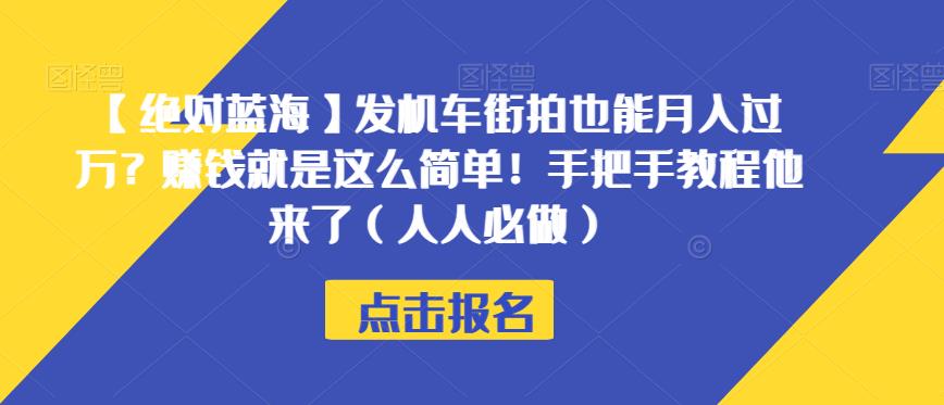 【绝对蓝海】发机车街拍也能月入过万？赚钱就是这么简单！手把手教程他来了（人人必做）【揭秘】-千木学社