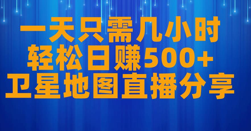 一天只需几小时，轻松日赚500+，卫星地图直播项目分享【揭秘】-千木学社