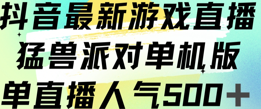 抖音最新游戏直播猛兽派对单机版单直播人气500+-千木学社