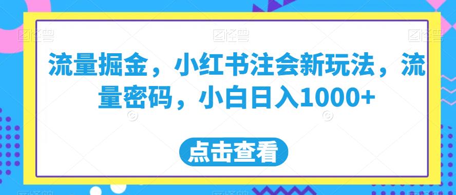 流量掘金，小红书注会新玩法，流量密码，小白日入1000+【揭秘】-千木学社