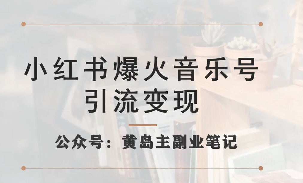 小红书爆火音乐号引流变现项目，视频版一条龙实操玩法分享给你-千木学社