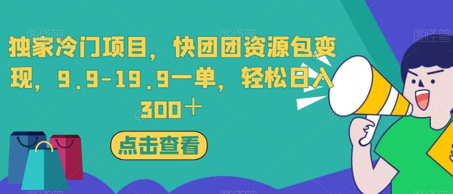 独家冷门项目，快团团资源包变现，9.9-19.9一单，轻松日入300＋【揭秘】-千木学社