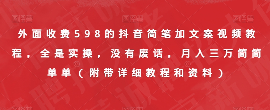 外面收费598的抖音简笔加文案视频教程，全是实操，没有废话，月入三万简简单单（附带详细教程和资料）-千木学社