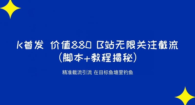 K首发价值880 B站无限关注截流精准引流（脚本+教程揭秘）-千木学社