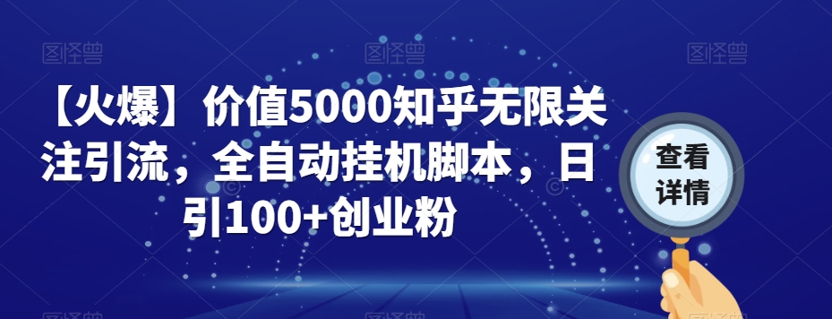 【火爆】价值5000知乎无限关注引流，全自动挂机脚本，日引100+创业粉-千木学社