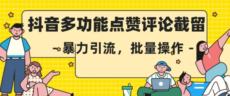 抖音多功能点赞评论截留，暴力引流，批量操作【揭秘】-千木学社