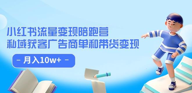 小红书流量·变现陪跑营（第8期）：私域获客广告商单和带货变现 月入10w+-千木学社