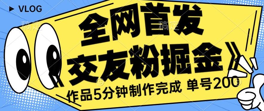 全网首发《交友粉掘金》单号一天躺赚200+作品5分钟制作完成，（长期稳定项目）【揭秘】-千木学社