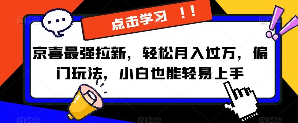 京喜最强拉新，轻松月入过万，偏门玩法，小白也能轻易上手【揭秘】-千木学社