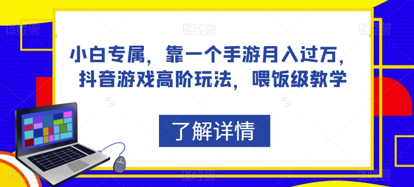 小白专属，靠一个手游月入过万，抖音游戏高阶玩法，喂饭级教学-千木学社