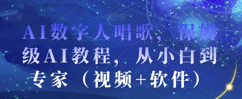 AI数字人唱歌，保姆级AI教程，从小白到专家（视频+软件）-千木学社