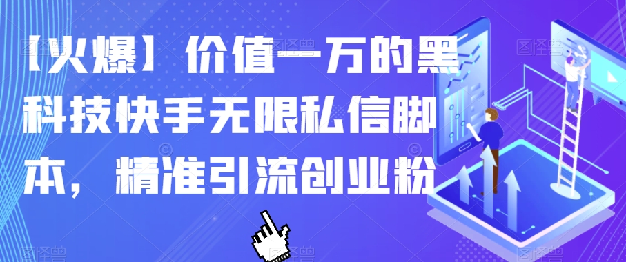 【火爆】价值一万的黑科技快手无限私信脚本，精准引流创业粉-千木学社