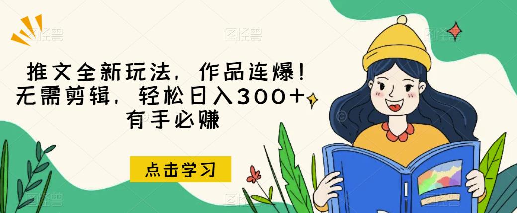 推文全新玩法，作品连爆！无需剪辑，轻松日入300+，有手必赚【揭秘】-千木学社