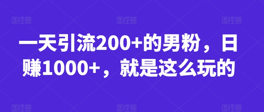 一天引流200+的男粉，日赚1000+，就是这么玩的【揭秘】-千木学社