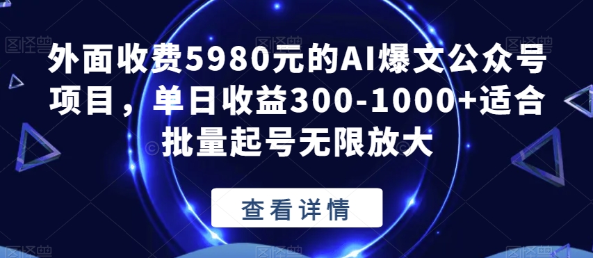 外面收费5980元的AI爆文公众号项目，单日收益300-1000+适合批量起号无限放大【揭秘】-千木学社