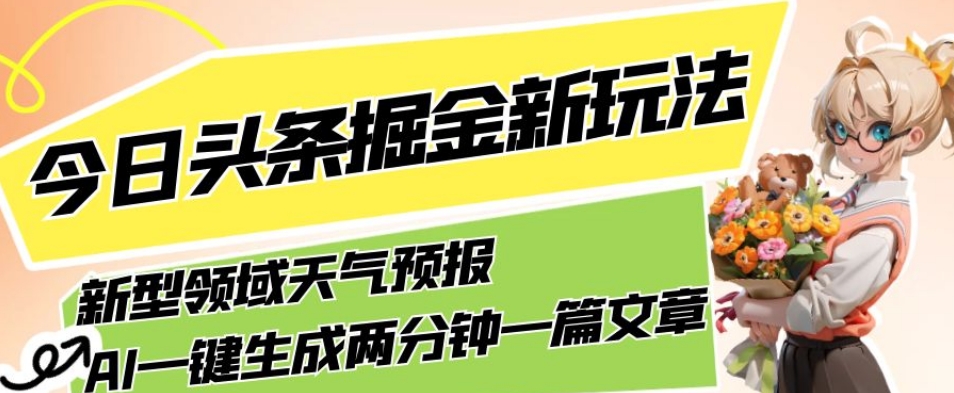 今日头条掘金新玩法，关于新型领域天气预报，AI一键生成两分钟一篇文章，复制粘贴轻松月入5000+-千木学社