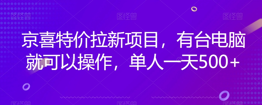 京喜特价拉新新玩法，有台电脑就可以操作，单人一天500+【揭秘】-千木学社