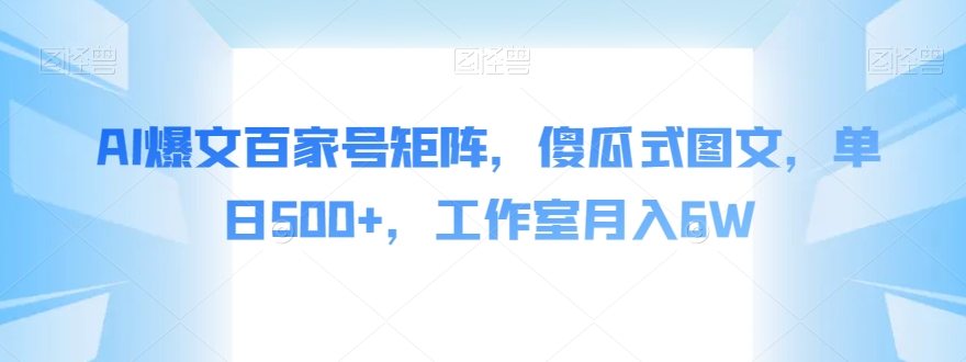 AI爆文百家号矩阵，傻瓜式图文，单日500+，工作室月入6W【揭秘】-千木学社