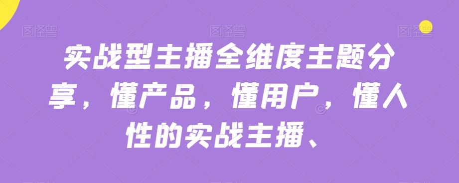 实战型主播全维度主题分享，懂产品，懂用户，懂人性的实战主播-千木学社