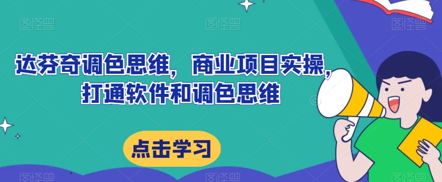 达芬奇调色思维，商业项目实操，打通软件和调色思维-千木学社