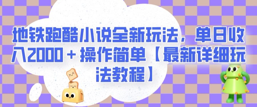 地铁跑酷小说全新玩法，单日收入2000＋操作简单【最新详细玩法教程】【揭秘】-千木学社