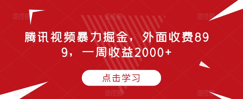 腾讯视频暴力掘金，外面收费899，一周收益2000+【揭秘】-千木学社