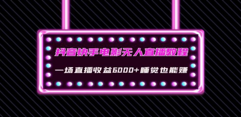 抖音快手电影无人直播教程：一场直播收益6000+睡觉也能赚(教程+软件)【揭秘】-千木学社