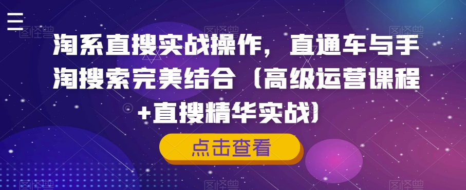 淘系直搜实战操作，直通车与手淘搜索完美结合（高级运营课程+直搜精华实战）-千木学社