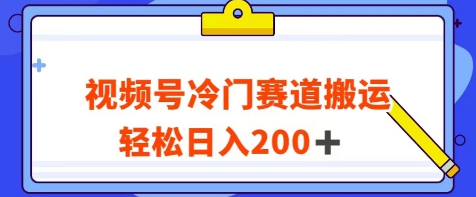 视频号最新冷门赛道搬运玩法，轻松日入200+【揭秘】-千木学社