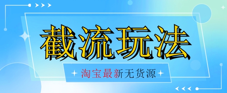 首发价值2980最新淘宝无货源不开车自然流超低成本截流玩法日入300+【揭秘】【1016更新】-千木学社