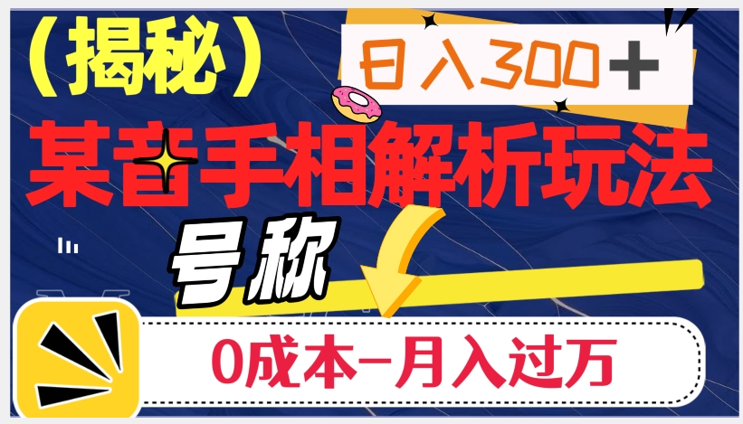 日入300+的，抖音手相解析玩法，号称0成本月入过万（揭秘）-千木学社