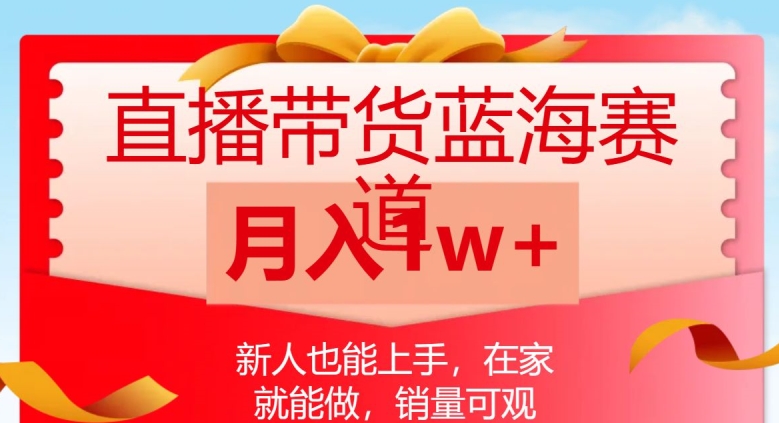 直播带货蓝海赛道，新人也能上手，在家就能做，销量可观，月入1w【揭秘】-千木学社