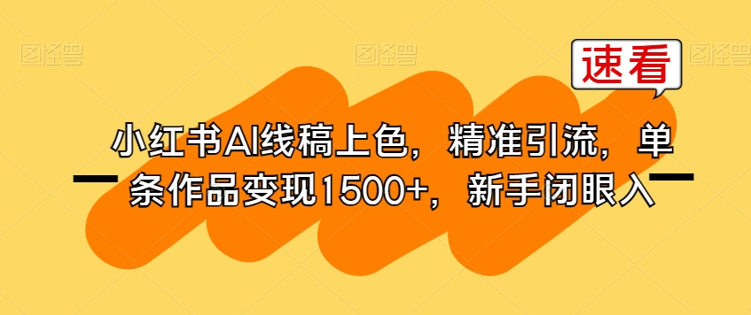 小红书AI线稿上色，精准引流，单条作品变现1500+，新手闭眼入-千木学社