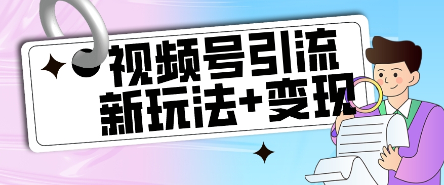 【玩法揭秘】视频号引流新玩法+变现思路，本玩法不限流不封号-千木学社