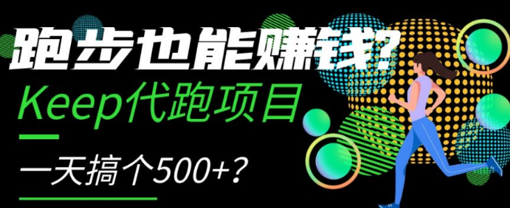 跑步也能赚钱？Keep代跑项目，一天搞个500+【揭秘】-千木学社