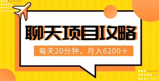 聊天项目最新玩法，每天20分钟，月入6200＋，附详细实操流程解析（六节课）【揭秘】-千木学社