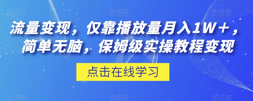 流量变现，仅靠播放量月入1W＋，简单无脑，保姆级实操教程【揭秘】-千木学社