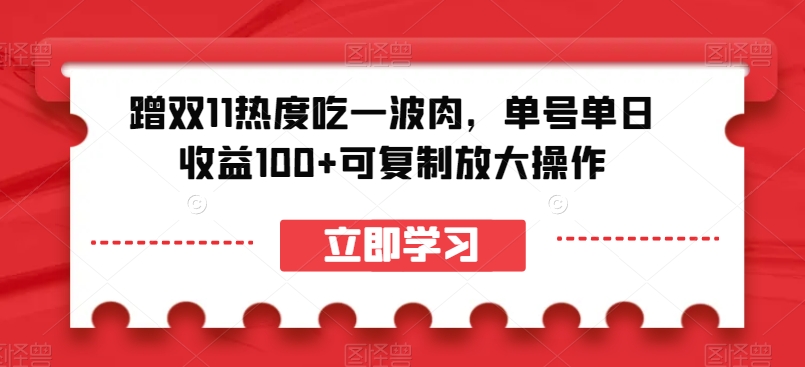 蹭双11热度吃一波肉，单号单日收益100+可复制放大操作【揭秘】-千木学社