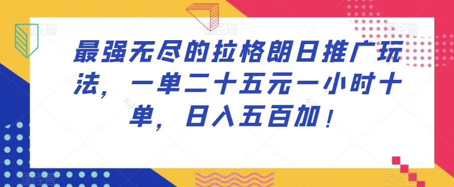 最强无尽的拉格朗日推广玩法，一单二十五元一小时十单，日入五百加！-千木学社