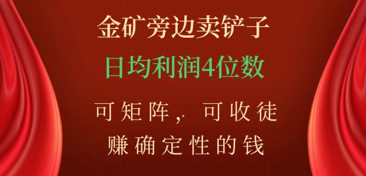 金矿旁边卖铲子，赚确定性的钱，可矩阵，可收徒，日均利润4位数【揭秘】-千木学社