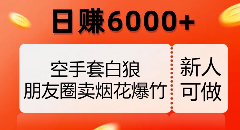 空手套白狼，朋友圈卖烟花爆竹，日赚6000+【揭秘】-千木学社