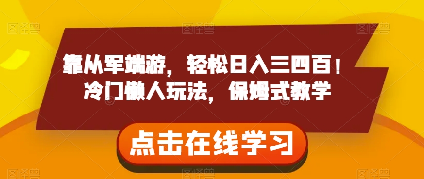 靠从军端游，轻松日入三四百！冷门懒人玩法，保姆式教学【揭秘】-千木学社