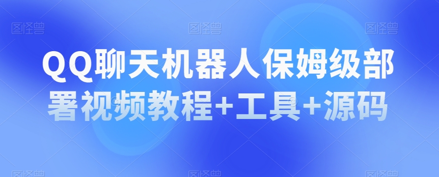 QQ聊天机器人保姆级部署视频教程+工具+源码-千木学社