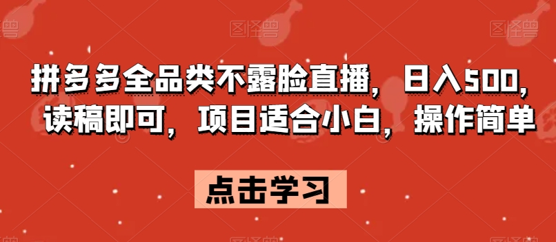 拼多多全品类不露脸直播，日入500，读稿即可，项目适合小白，操作简单【揭秘】-千木学社