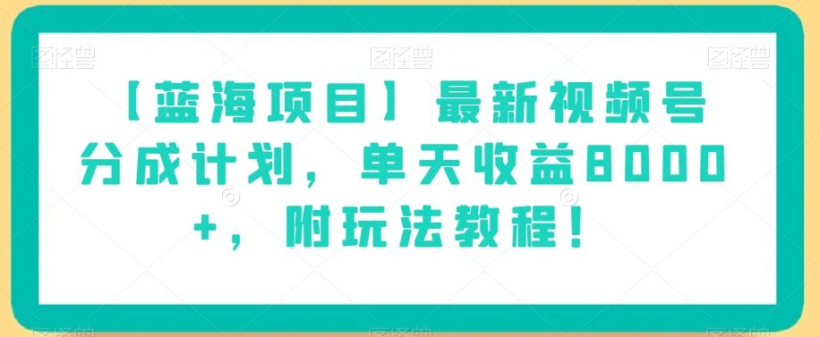 【蓝海项目】最新视频号分成计划，单天收益8000+，附玩法教程！-千木学社