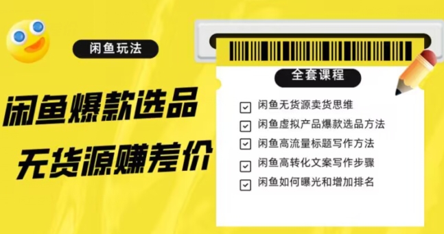 闲鱼无货源赚差价进阶玩法，爆款选品，资源寻找，引流变现全套教程（11节课）【揭秘】-千木学社